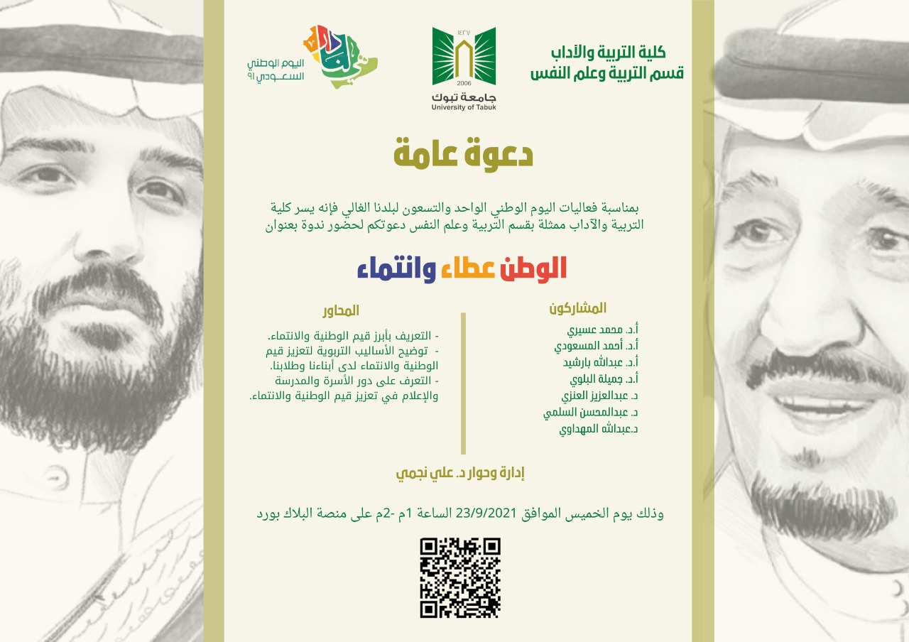 ​بمناسبة فعاليات اليوم الوطني الواحد والتسعون لبلدنا الغالي أقام قسم التربية وعلم النفس " ندوة بعنوان: الوطن عطاء وانتماء "بمشاركة كلا من :أ.د. محمد عسيريأ.د أحمد المسعودي أ.د عبد الله بارشيدأ.د جميلة حمود البلوي د. عبدالعزيز العنزيد. عبدالمحسن السلمي د. عبدالله المهداوي وذلك يوم الخميس الموافق 23 / 9 / 2021   الساعة 1-2م 